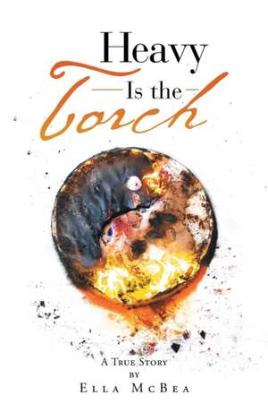 Heavy is the Torch de Ella McBea