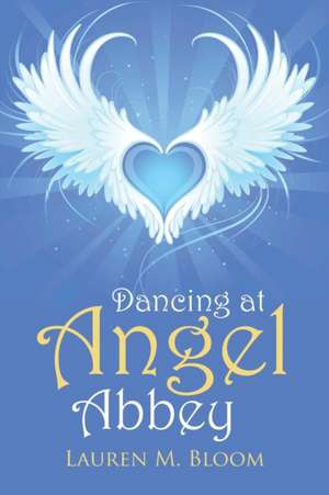 Dancing at Angel Abbey de Lauren M. Bloom