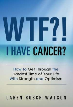 WTF?! I Have Cancer? de Laren Rusch Watson