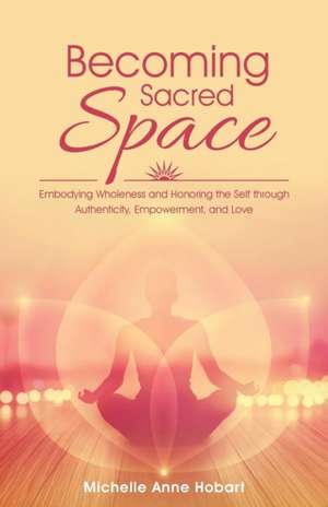 Becoming Sacred Space de Michelle Anne Hobart