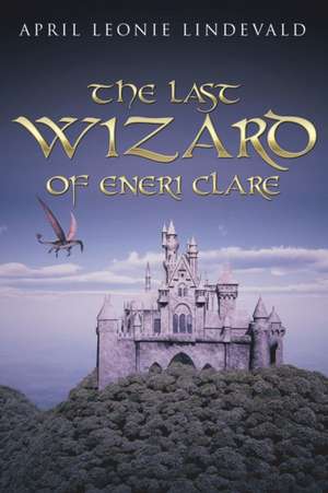 THE LAST WIZARD OF ENERI CLARE de April Leonie Lindevald