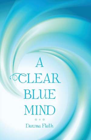 A Clear Blue Mind de Dawna Flath