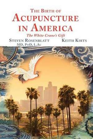 The Birth of Acupuncture in America de Steven Rosenblatt