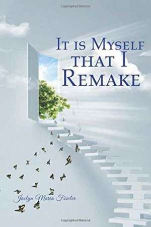 It Is Myself That I Remake de Jaclyn Maria Fowler