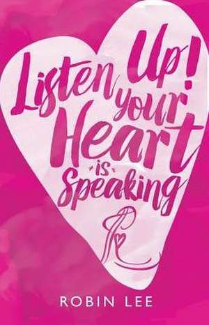 Listen Up! Your Heart Is Speaking de Robin Lee