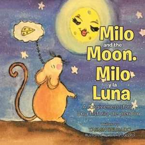 Milo and the Moon. Milo y la Luna: A forgiveness story. Una historia de perdón de Yasmin Delgado