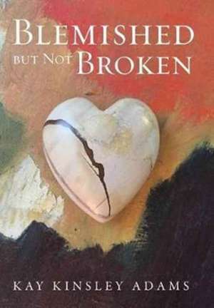 Blemished but Not Broken de Kay Kinsley Adams