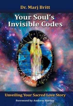 Your Soul's Invisible Codes de Marj Britt