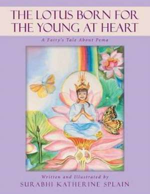 The Lotus Born for the Young at Heart de Surabhi Katherine Splain