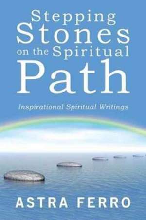 Stepping Stones on the Spiritual Path de Astra Ferro