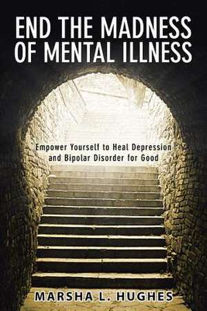 End the Madness of Mental Illness de Hughes, Marsha L.