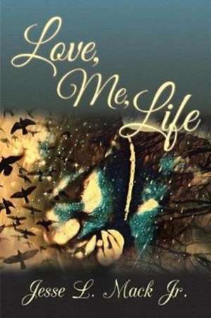 Love, Me, Life de Jesse L. Mack Jr.