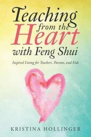 Teaching from the Heart with Feng Shui de Kristina Hollinger