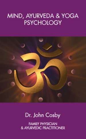 Mind, Ayurveda and Yoga Psychology de John Cosby