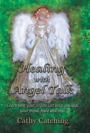 Healing with Angel Talk de Cathy Catching