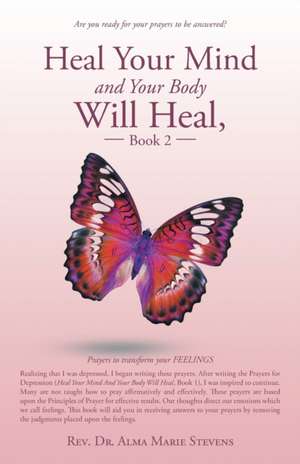 Heal Your Mind and Your Body Will Heal, Book 2 de Rev. Alma Marie Stevens