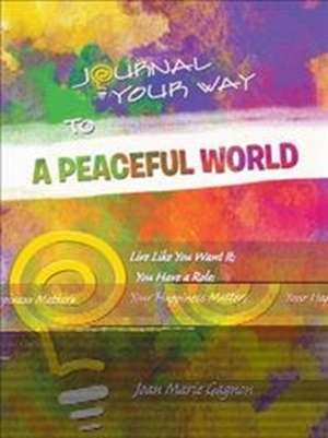 Journal Your Way To A Peaceful World de Joan Marie Gagnon