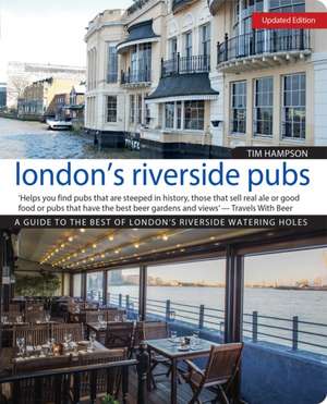 London's Riverside Pubs, Updated Edition: A Guide to the Best of London's Riverside Watering Holes de Tim Hampson