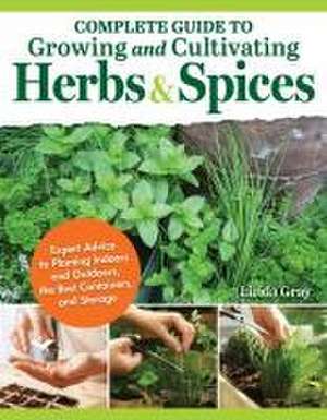 Complete Guide to Growing and Cultivating Herbs and Spices de Linda Gray