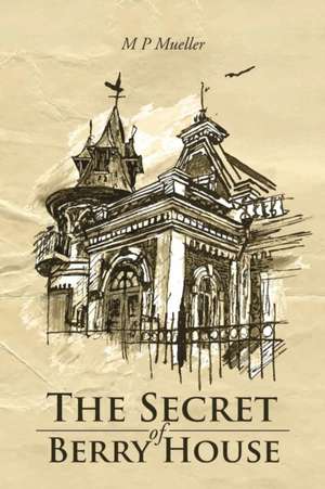 The Secret of Berry House de M. P. Mueller