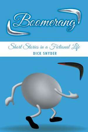 Boomerang: Short Stories in a Fictional Life de Dick Snyder