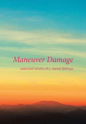 Maneuver Damage: Selected Works of J. Daniel Billings de J. Daniel Billings