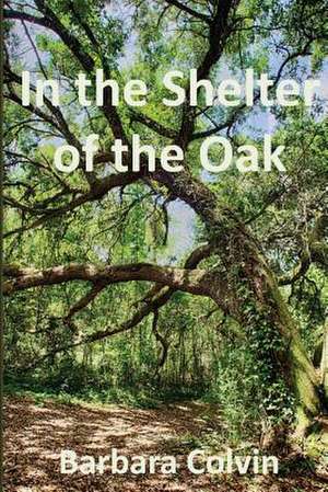 In the Shelter of the Oak de Barbara Rowe Colvin Mscp