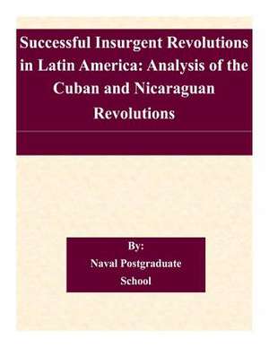 Successful Insurgent Revolutions in Latin America de Naval Postgraduate School