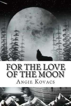 For the Love of the Moon de Angie Kovacs