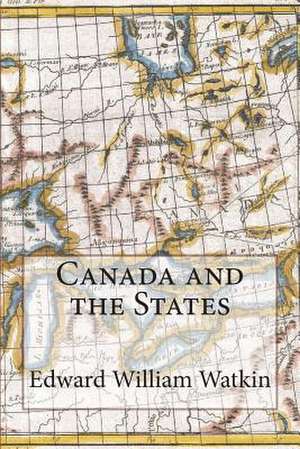 Canada and the States de Watkin, Edward William