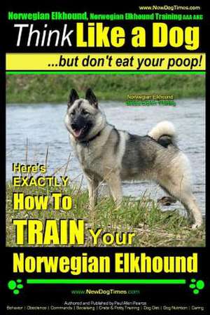 Norwegian Elkhound, Norwegian Elkhound Training AAA Akc - Think Like a Dog But Don't Eat Your Poop! - Norwegian Elkhound Breed Expert Training de Pearce, MR Paul Allen