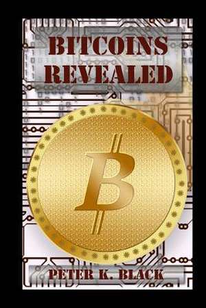 Bitcoins Revealed de Peter K. Black