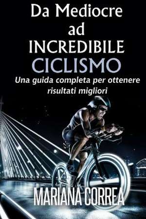 Ciclismo Da Mediocre Ad Incredibile de Mariana Correa