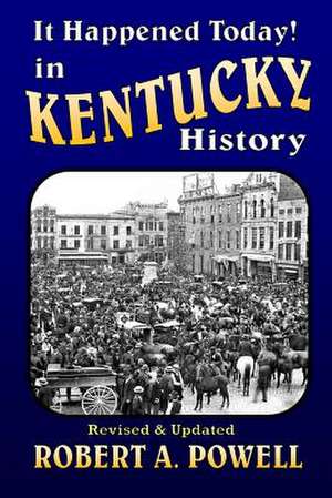 It Happened Today! in Kentucky History de Robert a. Powell