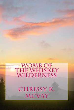 Womb of the Whiskey Wilderness de Chrissy K. McVay