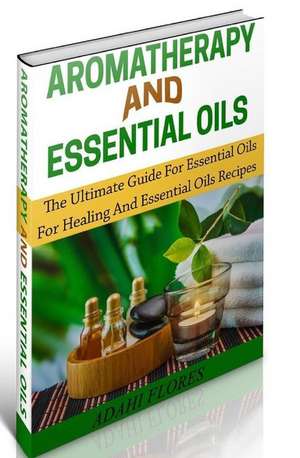 Aromatherapy and Essential Oils de MS Adahi Flores