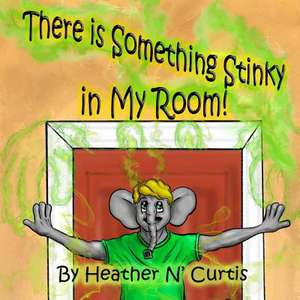 There Is Some Thing Stinky in My Room de Heather Curtis