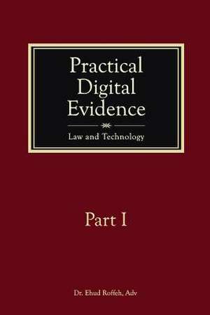 Practical Digital Evidence - Part I de Dr Ehud Roffeh Adv