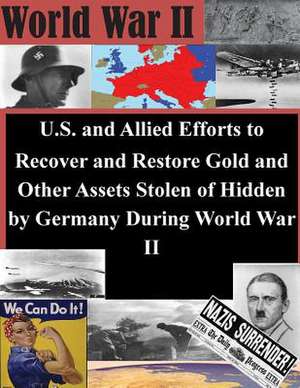 U.S. and Allied Efforts to Recover and Restore Gold and Other Assets Stolen or Hidden by Germany During World War II de Under Secretary of Commerce for Internat