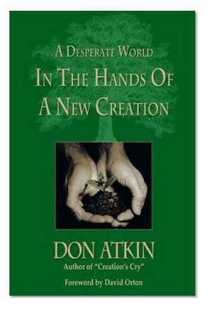 A Desperate World in the Hands of a New Creation de Don Atkin