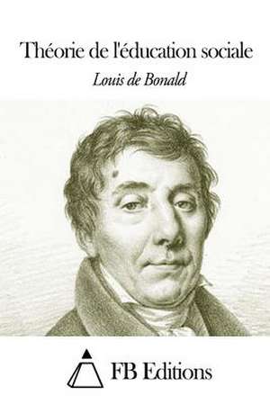 Theorie de L'Education Sociale de Louis-Gabriel De Bonald