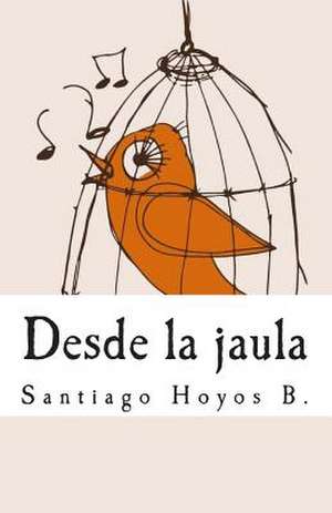 Desde La Jaula de Santiago Hoyos B.