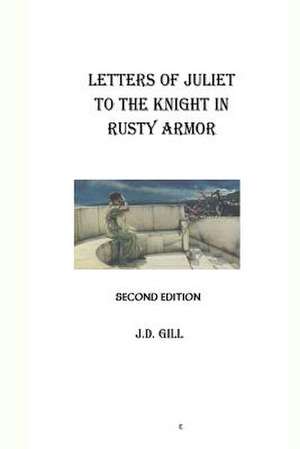 Letters of Juliet to the Knight in Rusty Armor de J. D. Gill