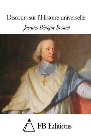 Discours Sur L'Histoire Universelle de Jacques-Benigne Bossuet