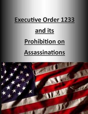 Executive Order 1233 and Its Prohibition on Assassinations de U. S. Army Command and General Staff Col