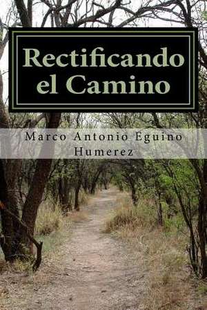 Rectificando El Camino de Marco Antonio Eguino Humerez