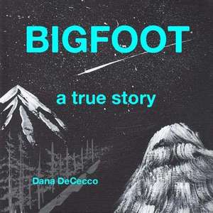 Bigfoot a True Story de Dana Dececco