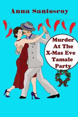 Murder at the X-Mas Eve Tamale Party de Anna Santoscoy