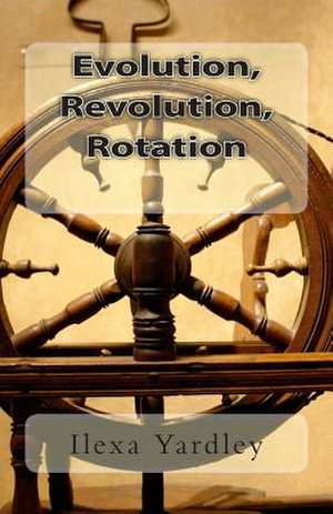 Evolution, Revolution, Rotation de Ilexa Yardley