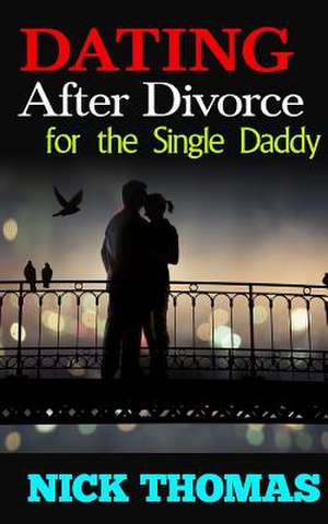 Dating After Divorce for the Single Daddy de Nick Thomas